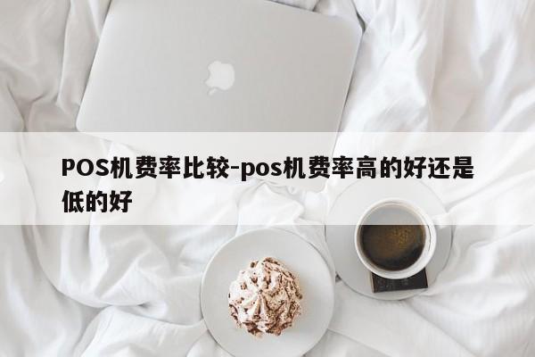 镇海POS机费率比较-pos机费率高的好还是低的好