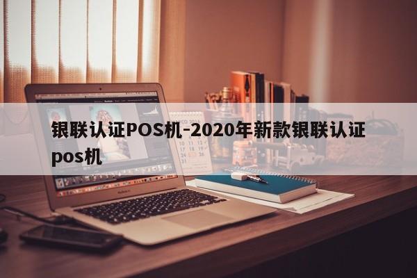 镇海银联认证POS机-2020年新款银联认证pos机